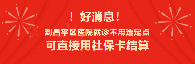 好消息！来昌平区医院就诊，无需“选定点”直接“走医保”